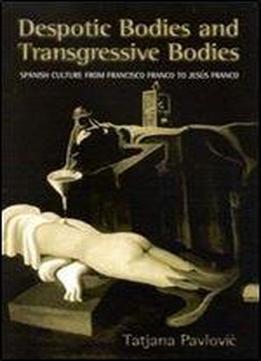 Despotic Bodies And Transgressive Bodies: Spanish Culture From Francisco Franco To Jesus Franco