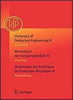 Dictionary Of Production Engineering/Worterbuch Der Fertigungstechnik/Dictionnaire Des Techniques De Production Mechanique Vol Iv: Assembly/Montage/Assemblage