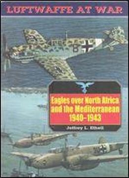 Eagles Over North Africa And Mediterranean 1940-1943 (luftwaffe At War 4)