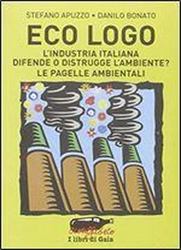 Eco Logo. L'industria Italiana Difende O Distrugge L'ambiente? Le Pagelle Ambientali