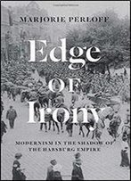 Edge Of Irony: Modernism In The Shadow Of The Habsburg Empire
