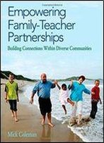 Empowering Family-Teacher Partnerships: Building Connections Within Diverse Communities: Building Connections Within Diverse Communities