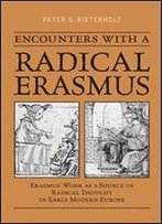 Encounters With A Radical Erasmus: Erasmus' Work As A Source Of Radical Thought In Early Modern Europe