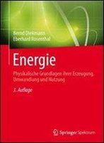 Energie: Physikalische Grundlagen Ihrer Erzeugung, Umwandlung Und Nutzung