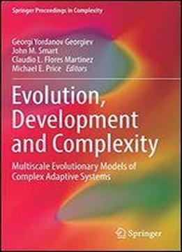 Evolution, Development And Complexity: Multiscale Evolutionary Models Of Complex Adaptive Systems