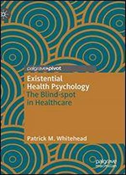 Existential Health Psychology: The Blind-spot In Healthcare