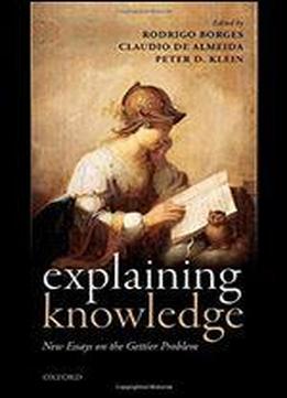 Explaining Knowledge: New Essays On The Gettier Problem