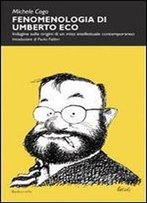 Fenomenologia Di Umberto Eco: Indagine Sulle Origini Di Un Mito Intellettuale Contemporaneo