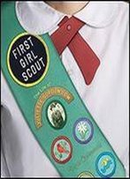 First Girl Scout: The Life Of Juliette Gordon Low