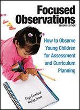 Focused Observations: How To Observe Young Children For Assessment And Curriculum Planning