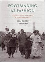 Footbinding As Fashion: Ethnicity, Labor, And Status In Traditional China