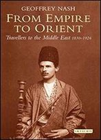 From Empire To Orient: Travellers To The Middle East 1830-1926