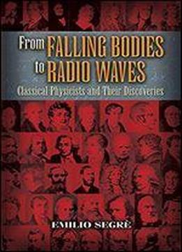 From Falling Bodies To Radio Waves: Classical Physicists And Their Discoveries