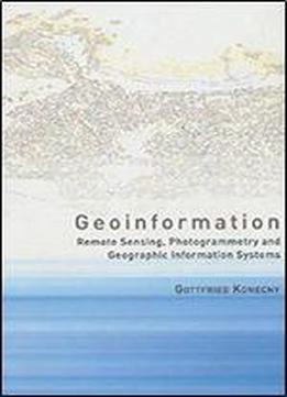 Geoinformation: Remote Sensing, Photogrammetry And Geographical Information Systems