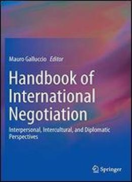 Handbook Of International Negotiation: Interpersonal, Intercultural, And Diplomatic Perspectives