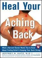 Heal Your Aching Back: What A Harvard Doctor Wants You To Know About Finding Relief And Keeping Your Back Strong (Harvard Medical School Guides)