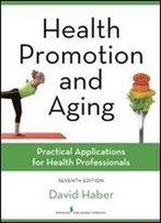 Health Promotion And Aging, Seventh Edition: Practical Applications For Health Professionals