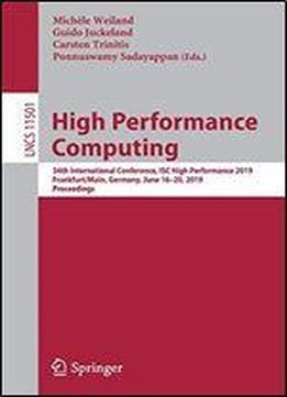 High Performance Computing: 34th International Conference, Isc High Performance 2019, Frankfurt/main, Germany, June 1620, 2019, Proceedings