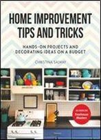 Home Improvement Tips And Tricks: Hands-On Projects And Decorating Ideas On A Budget