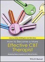 How To Become A More Effective Cbt Therapist: Mastering Metacompetence In Clinical Practice
