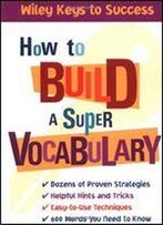 How To Build A Super Vocabulary (Wiley Keys To Success)