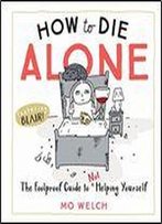 How To Die Alone: The Foolproof Guide To Not Helping Yourself