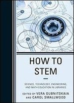How To Stem: Science, Technology, Engineering, And Math Education In Libraries