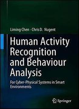 Human Activity Recognition And Behaviour Analysis: For Cyber-physical Systems In Smart Environments