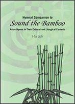 Hymnal Companion To Sound The Bamboo: Asian Hymns In Their Cultural And Liturgical Contexts