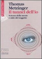 Il Tunnel Dell'io. Scienza Della Mente E Mito Del Soggetto