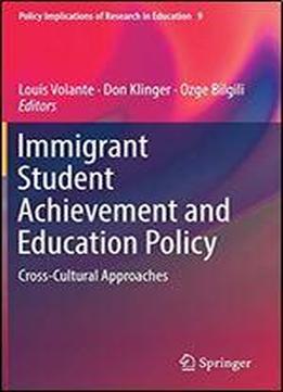 Immigrant Student Achievement And Education Policy: Cross-cultural Approaches (policy Implications Of Research In Education)