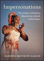 Impersonations: The Artifice Of Brahmin Masculinity In South Indian Dance