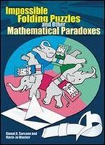 Impossible Folding Puzzles And Other Mathematical Paradoxes