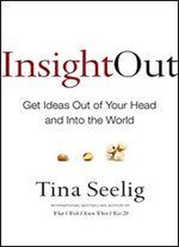 Insight Out: Get Ideas Out Of Your Head And Into The World