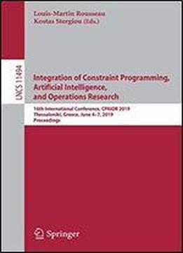 Integration Of Constraint Programming, Artificial Intelligence, And Operations Research: 16th International Conference, Cpaior 2019, Thessaloniki, Greece, June 47, 2019, Proceedings