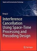 Interference Cancellation Using Space-Time Processing And Precoding Design (Signals And Communication Technology)