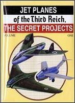 Jet Planes Of The Third Reich: The Secret Projects Vol. 1