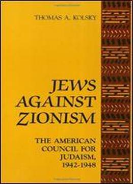 Jews Against Zionism: The American Council For Judaism, 1942-1948
