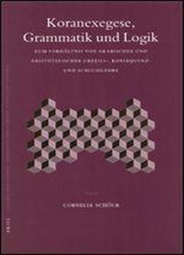 Koranexegese, Grammatik Und Logik: Zum Verhltnis Von Arabischer Und Aristotelischer Urteils-, Konsequenz- Und Schlusslehre