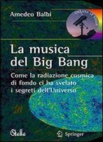 La Musica Del Big Bang: Come La Radiazione Cosmica Di Fondo Ci Ha Svelato I Segreti Delluniverso (Le Stelle)