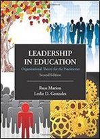 Leadership In Education: Organizational Theory For The Practitioner