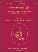 Letters From The East: Crusaders, Pilgrims And Settlers In The 12th-13th Centuries