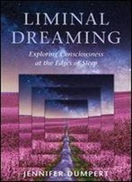 Liminal Dreaming: Exploring Consciousness At The Edges Of Sleep