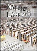 Machine Landscapes: Architectures Of The Post Anthropocene