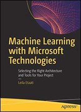 Machine Learning With Microsoft Technologies: Selecting The Right Architecture And Tools For Your Project