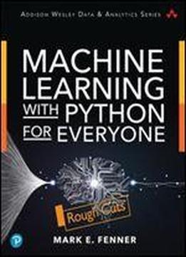 Machine Learning With Python For Everyone [rough Cuts]