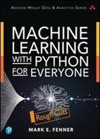 Machine Learning With Python For Everyone [Rough Cuts]