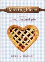 Making Piece: A Memoir Of Love, Loss And Pie