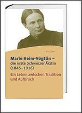 Marie Heim-vgtlin - Die Erste Schweizer Rztin (1845-1916): Ein Leben Zwischen Tradition Und Aufbruch
