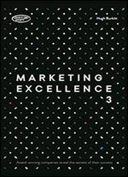 Marketing Excellence 3: Award-winning Companies Reveal The Secrets Of Their Success